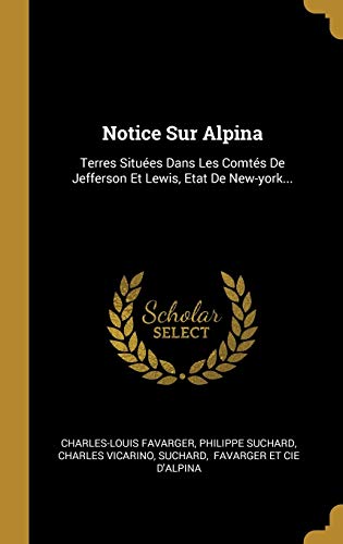 9780341224198: Notice Sur Alpina: Terres Situes Dans Les Comts De Jefferson Et Lewis, Etat De New-york...