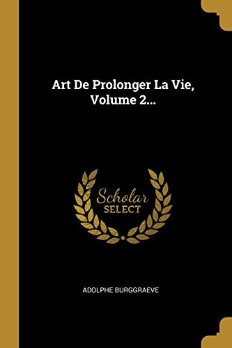 Stock image for Art De Prolonger La Vie, Volume 2. (French Edition) for sale by Lucky's Textbooks