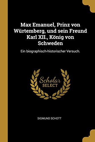 9780341244301: Max Emanuel, Prinz von Wrtemberg, und sein Freund Karl XII., Knig von Schweden: Ein biographisch-historischer Versuch.