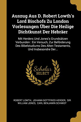 9780341256168: Auszug Aus D. Robert Lowth's Lord Bischofs Zu London Vorlesungen ber Die Heilige Dichtkunst Der Hebrer: Mit Herders Und Jones's Grundstzen ... Des Alten Testaments, Und Insbesondre Der...