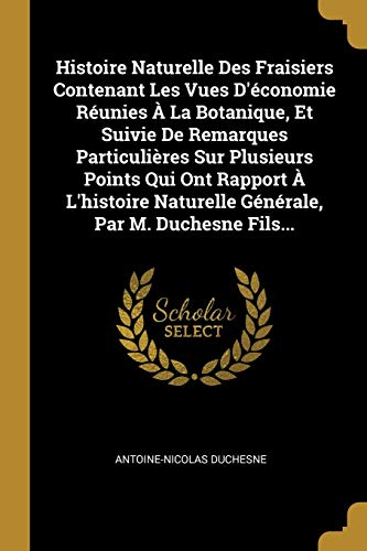 9780341256724: Histoire Naturelle Des Fraisiers Contenant Les Vues D'conomie Runies  La Botanique, Et Suivie De Remarques Particulires Sur Plusieurs Points Qui ... Naturelle Gnrale, Par M. Duchesne Fils...