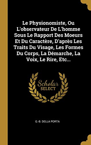 Stock image for Le Physionomiste, Ou L'observateur De L'homme Sous Le Rapport Des Moeurs Et Du Caractre, D'aprs Les Traits Du Visage, Les Formes Du Corps, La Dmarche, La Voix, Le Rire, Etc. (French Edition) for sale by Lucky's Textbooks