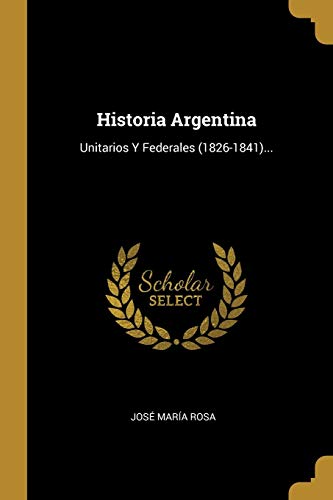 9780341268680: Historia Argentina: Unitarios Y Federales (1826-1841)...