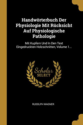 9780341269687: Handwrterbuch Der Physiologie Mit Rcksicht Auf Physiologische Pathologie: Mit Kupfern Und In Den Text Eingedruckten Holzschnitten, Volume 1...