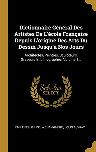9780341311799: Dictionnaire Gnral Des Artistes De L'cole Franaise Depuis L'origine Des Arts Du Dessin Jusqu' Nos Jours: Architectes, Peintres, Sculpteurs, Graveurs Et Lithographes, Volume 1...