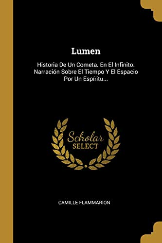 Imagen de archivo de Lumen: Historia De Un Cometa. En El Infinito. Narracin Sobre El Tiempo Y El Espacio Por Un Espritu. (Spanish Edition) a la venta por Lucky's Textbooks