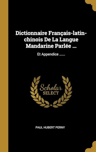 Stock image for Dictionnaire Franais-latin-chinois De La Langue Mandarine Parle .: Et Appendice . (French Edition) for sale by Lucky's Textbooks
