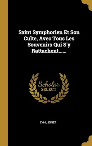 9780341387336: Saint Symphorien Et Son Culte, Avec Tous Les Souvenirs Qui S'y Rattachent......