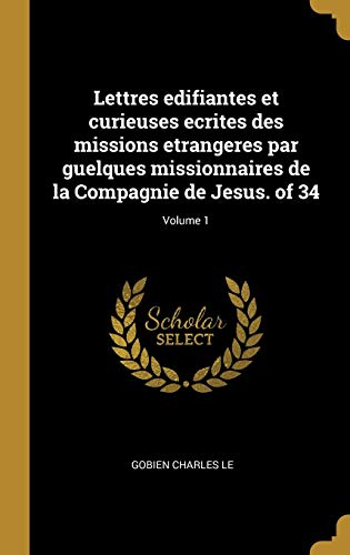 9780341398561: Lettres Edifiantes Et Curieuses Ecrites Des Missions Etrangeres Par Guelques Missionnaires de la Compagnie de Jesus. of 34; Volume 1