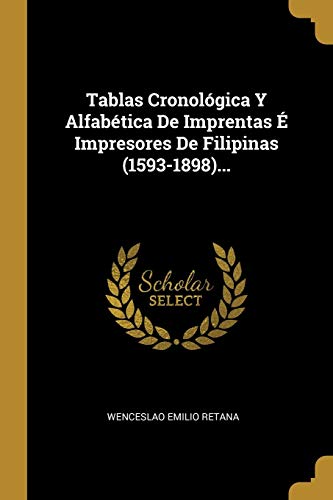 Stock image for Tablas Cronolgica Y Alfabtica De Imprentas  Impresores De Filipinas (1593-1898). (Spanish Edition) for sale by Lucky's Textbooks