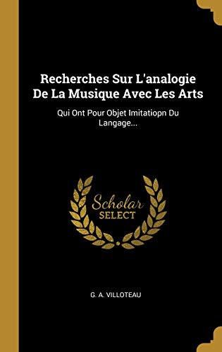 Beispielbild fr Recherches Sur L'analogie De La Musique Avec Les Arts: Qui Ont Pour Objet Imitatiopn Du Langage. (French Edition) zum Verkauf von Lucky's Textbooks