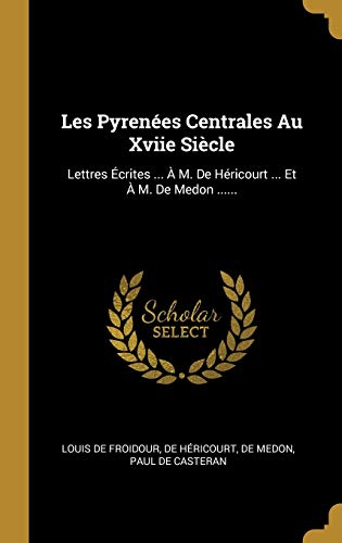 9780341480815: Les Pyrenes Centrales Au Xviie Sicle: Lettres crites ...  M. De Hricourt ... Et  M. De Medon ......