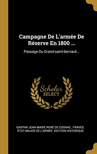 Stock image for Campagne De L'arme De Rserve En 1800 .: Passage Du Grand-saint-bernard. (French Edition) for sale by Lucky's Textbooks