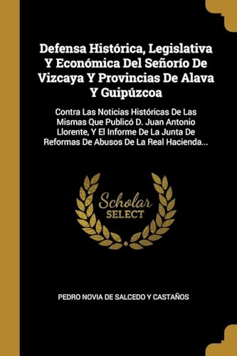 9780341531319: Defensa Histrica, Legislativa Y Econmica Del Seoro De Vizcaya Y Provincias De Alava Y Guipzcoa: Contra Las Noticias Histricas De Las Mismas Que ... De Reformas De Abusos De La Real Hacienda...