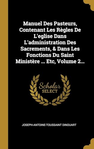 9780341556060: Manuel Des Pasteurs, Contenant Les Rgles De L'eglise Dans L'administration Des Sacrements, & Dans Les Fonctions Du Saint Ministre ... Etc, Volume 2...