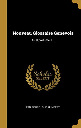 9780341567288: Nouveau Glossaire Genevois: A - H, Volume 1...