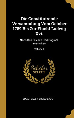 Stock image for Die Constituirende Versammlung Vom October 1789 Bis Zur Flucht Ludwig Xvi.: Nach Den Quellen Und Original-memoiren; Volume 1 (German Edition) for sale by Lucky's Textbooks