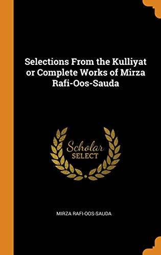 Stock image for Selections from the Kulliyat or Complete Works of Mirza Rafi-Oos-Sauda (Hardback) for sale by Book Depository hard to find