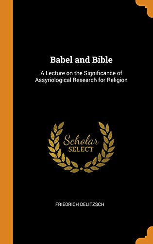 9780341676331: Babel and Bible: A Lecture on the Significance of Assyriological Research for Religion