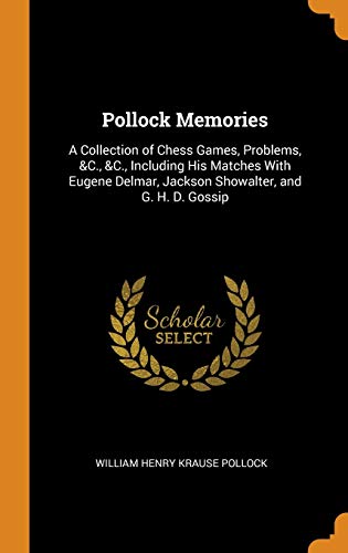 Stock image for Pollock Memories: A Collection of Chess Games, Problems, &c., &c., Including His Matches with Eugene Delmar, Jackson Showalter, and G. H. D. Gossip for sale by Books Puddle