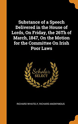 9780341710394: Substance of a Speech Delivered in the House of Lords, On Friday, the 26Th of March, 1847, On the Motion for the Committee On Irish Poor Laws