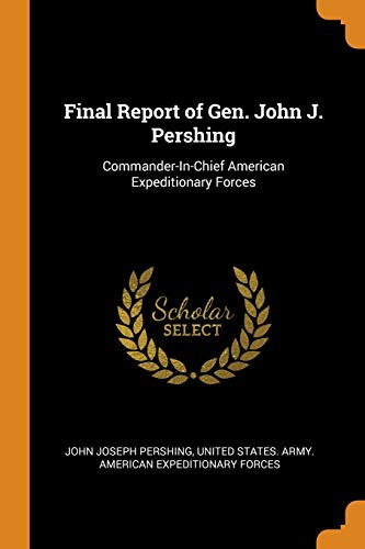 9780341732242: Final Report of Gen. John J. Pershing: Commander-In-Chief American Expeditionary Forces