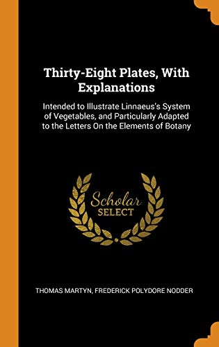 Stock image for Thirty-Eight Plates, With Explanations: Intended to Illustrate Linnaeus's System of Vegetables, and Particularly Adapted to the Letters On the Elements of Botany for sale by Lucky's Textbooks