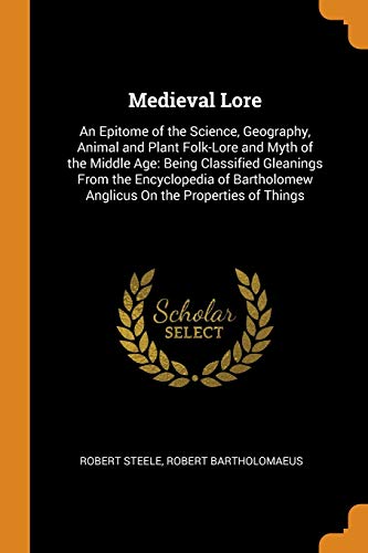 Beispielbild fr Medieval Lore: An Epitome of the Science, Geography, Animal and Plant Folk-Lore and Myth of the Middle Age: Being Classified Gleanings From the . Anglicus On the Properties of Things zum Verkauf von WorldofBooks