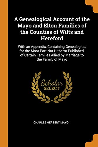 9780341772675: A Genealogical Account of the Mayo and Elton Families of the Counties of Wilts and Hereford: With an Appendix, Containing Genealogies, for the Most ... Allied by Marriage to the Family of Mayo