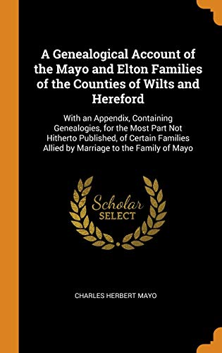 9780341772682: A Genealogical Account of the Mayo and Elton Families of the Counties of Wilts and Hereford: With an Appendix, Containing Genealogies, for the Most ... Allied by Marriage to the Family of Mayo