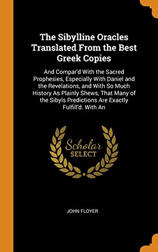 9780341787969: The Sibylline Oracles Translated From the Best Greek Copies: And Compar'd With the Sacred Prophesies, Especially With Daniel and the Revelations, and ... Predictions Are Exactly Fulfill'd. With An