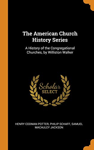 Stock image for The American Church History Series: A History of the Congregational Churches, by Williston Walker for sale by Lucky's Textbooks