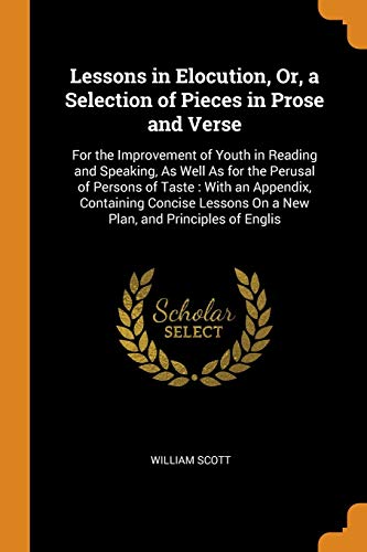 Stock image for Lessons in Elocution, Or, a Selection of Pieces in Prose and Verse: For the Improvement of Youth in Reading and Speaking, As Well As for the Perusal o for sale by ThriftBooks-Atlanta