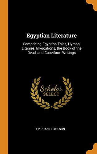 9780341801726: Egyptian Literature: Comprising Egyptian Tales, Hymns, Litanies, Invocations, the Book of the Dead, and Cuneiform Writings
