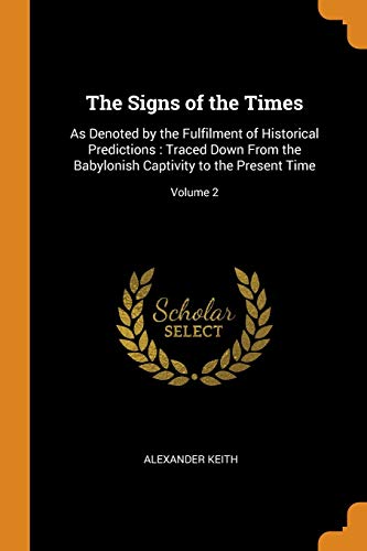 9780341807018: The Signs of the Times: As Denoted by the Fulfilment of Historical Predictions : Traced Down From the Babylonish Captivity to the Present Time; Volume 2