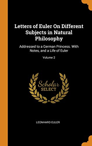 9780341809784: Letters of Euler On Different Subjects in Natural Philosophy: Addressed to a German Princess. With Notes, and a Life of Euler; Volume 2
