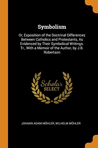 9780341821366: Symbolism: Or, Exposition of the Doctrinal Differences Between Catholics and Protestants, as Evidenced by Their Symbolical Writings. Tr., with a Memoir of the Author, by J.B. Robertson