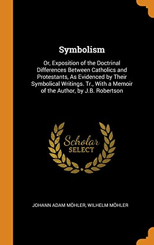9780341821373: Symbolism: Or, Exposition of the Doctrinal Differences Between Catholics and Protestants, As Evidenced by Their Symbolical Writings. Tr., With a Memoir of the Author, by J.B. Robertson