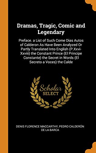 9780341835738: Dramas, Tragic, Comic and Legendary: Preface. a List of Such Come Dias Autos of Calderon As Have Been Analyzed Or Partly Translated Into English ... in Words (El Secreto a Voces) the Calde