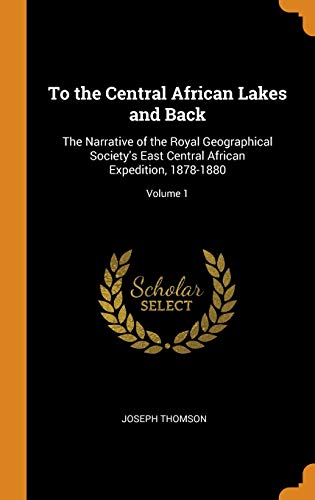 9780341840770: To the Central African Lakes and Back: The Narrative of the Royal Geographical Society's East Central African Expedition, 1878-1880; Volume 1