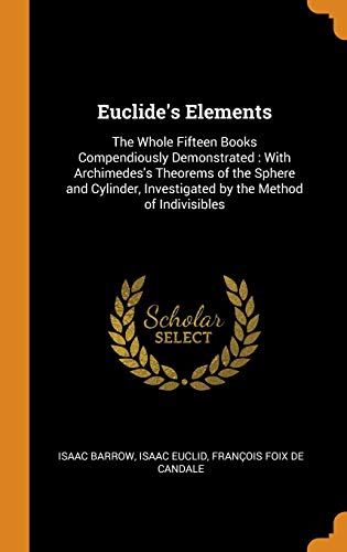 9780341843030: Euclide's Elements: The Whole Fifteen Books Compendiously Demonstrated: With Archimedes's Theorems of the Sphere and Cylinder, Investigated by the Method of Indivisibles