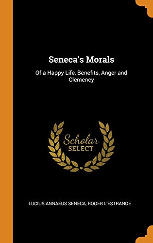 9780341851530: Seneca's Morals: Of a Happy Life, Benefits, Anger and Clemency