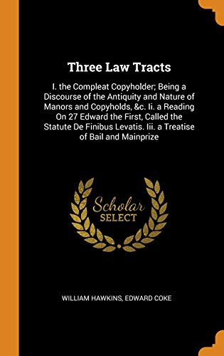 9780341888338: Three Law Tracts: I. the Compleat Copyholder; Being a Discourse of the Antiquity and Nature of Manors and Copyholds, &c. Ii. a Reading On 27 Edward ... Iii. a Treatise of Bail and Mainprize