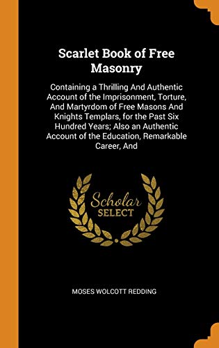 9780341895121: Scarlet Book of Free Masonry: Containing a Thrilling And Authentic Account of the Imprisonment, Torture, And Martyrdom of Free Masons And Knights ... of the Education, Remarkable Career, And