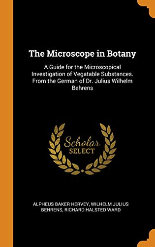 Stock image for The Microscope in Botany: A Guide for the Microscopical Investigation of Vegatable Substances. From the German of Dr. Julius Wilhelm Behrens for sale by Lucky's Textbooks
