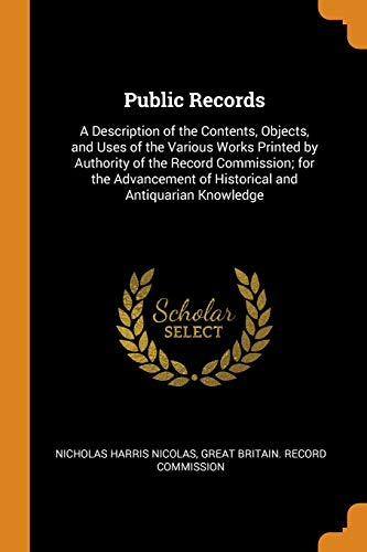 9780341903291: Public Records: A Description of the Contents, Objects, and Uses of the Various Works Printed by Authority of the Record Commission; for the Advancement of Historical and Antiquarian Knowledge
