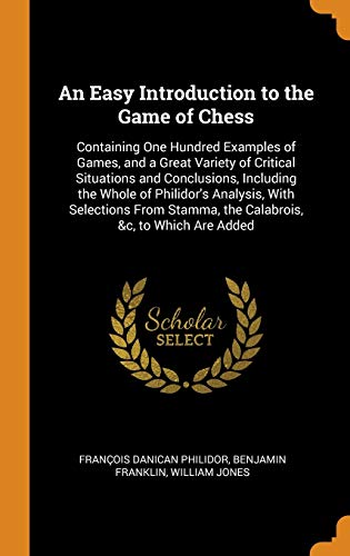 9780341907442: An Easy Introduction to the Game of Chess: Containing One Hundred Examples of Games, and a Great Variety of Critical Situations and Conclusions, ... Stamma, the Calabrois, &c, to Which Are Added