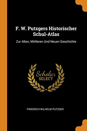 Beispielbild fr F. W. Putzgers Historischer Schul-Atlas: Zur Alten, Mittleren Und Neuen Geschichte zum Verkauf von Books From California