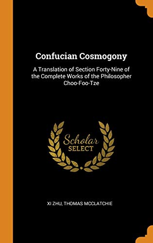 9780341917120: Confucian Cosmogony: A Translation of Section Forty-Nine of the Complete Works of the Philosopher Choo-Foo-Tze