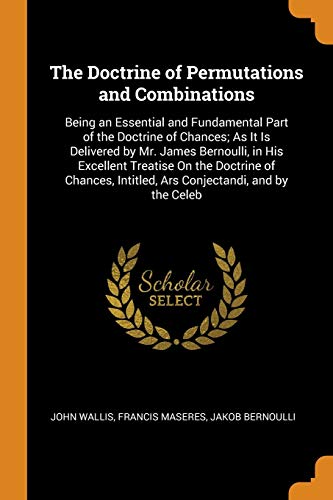 9780341924210: The Doctrine of Permutations and Combinations: Being an Essential and Fundamental Part of the Doctrine of Chances; As It Is Delivered by Mr. James ... Intitled, Ars Conjectandi, and by the Celeb